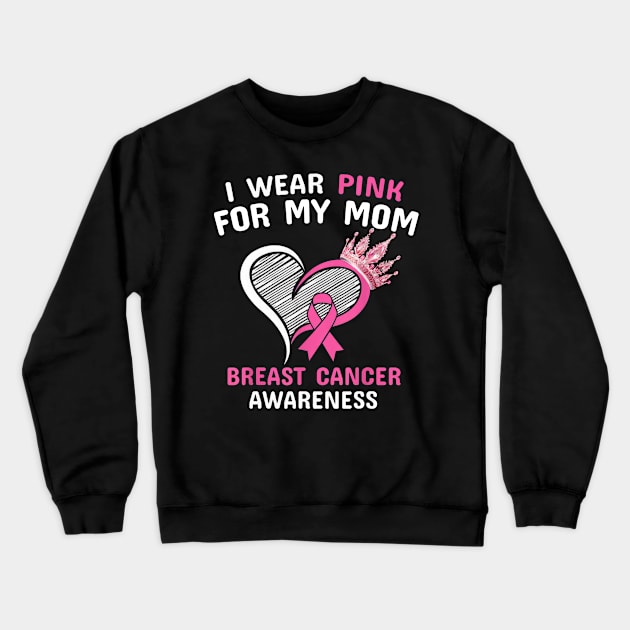 I Wear Pink For My Mom Heart Ribbon Cancer Awareness Crewneck Sweatshirt by SuperMama1650